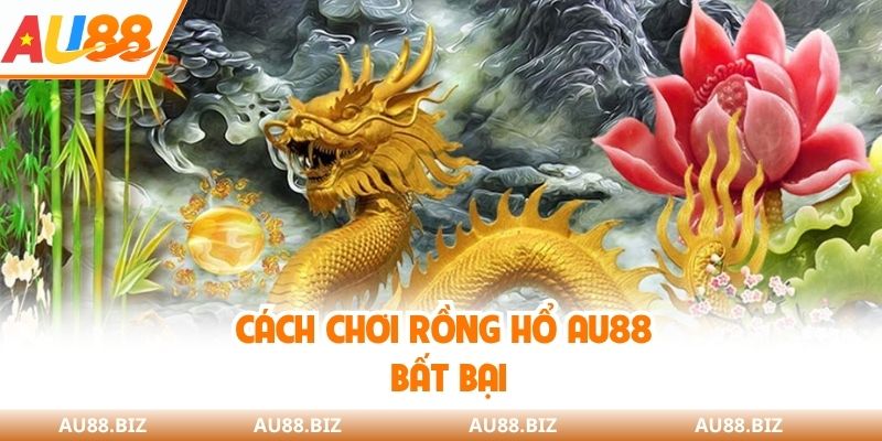 Cách chơi Rồng Hổ AU88 bất bại