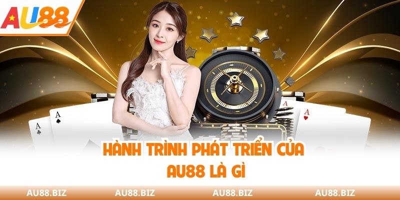 Hành trình phát triển của AU88 là gì