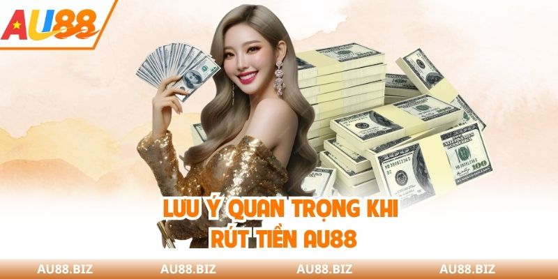 Lưu ý quan trọng khi rút tiền AU88