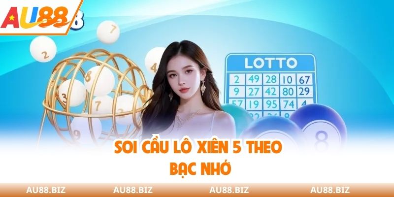Soi cầu lô xiên 5 theo bạc nhớ